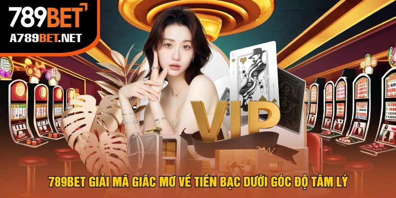 789bet Giải Mã Giấc Mơ Về Tiền Bạc Dưới Góc Độ Tâm Lý
