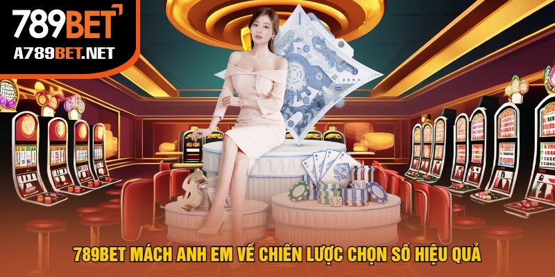 789bet Mách Anh Em Về Chiến Lược Chọn Số Hiệu Quả