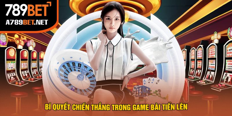 Bí Quyết Chiến Thắng Trong Game Bài Tiến Lên
