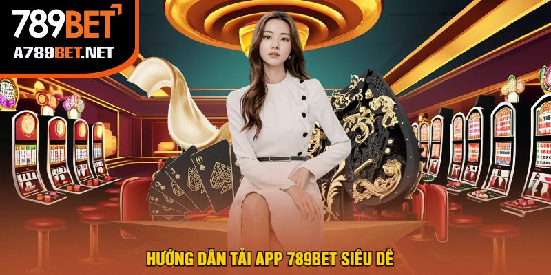 Hướng Dẫn Tải App 789Bet Siêu Dễ
