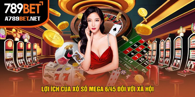 Lợi Ích Của Xổ Số Mega 6/45 Đối Với Xã Hội
