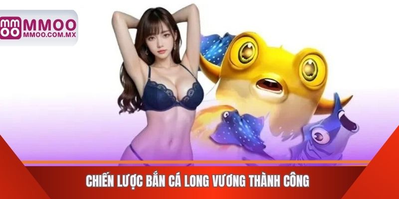Chiến lược bắn cá long vương thành công